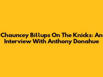 Chauncey Billups On The Knicks: An Interview With Anthony Donahue