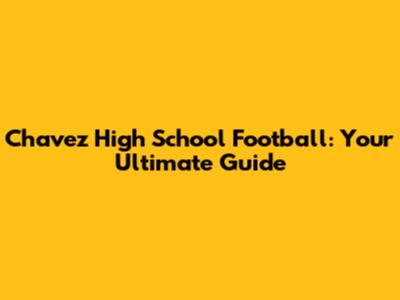 Chavez High School Football: Your Ultimate Guide