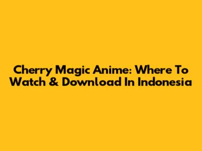 Cherry Magic Anime: Where To Watch & Download In Indonesia