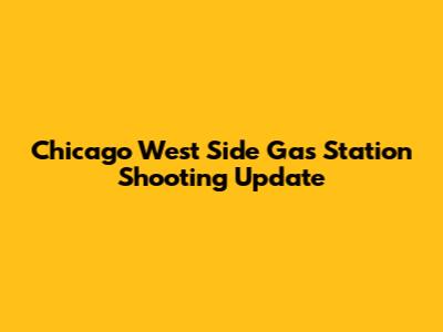 Chicago West Side Gas Station Shooting Update