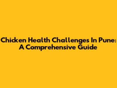 Chicken Health Challenges In Pune: A Comprehensive Guide