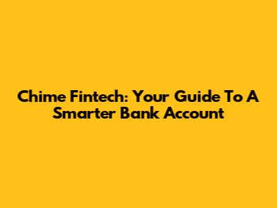Chime Fintech: Your Guide To A Smarter Bank Account