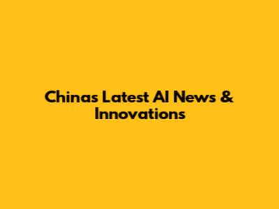 China's Latest AI News & Innovations