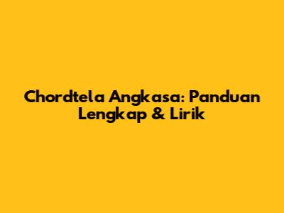 Chordtela Angkasa: Panduan Lengkap & Lirik