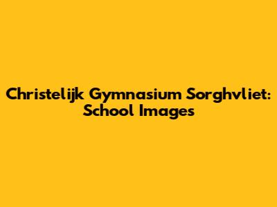 Christelijk Gymnasium Sorghvliet: School Images