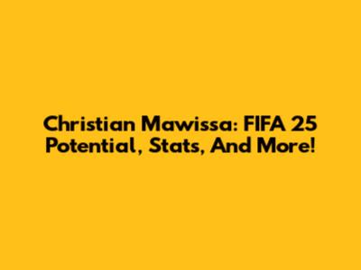Christian Mawissa: FIFA 25 Potential, Stats, And More!