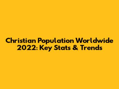 Christian Population Worldwide 2022: Key Stats & Trends
