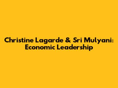 Christine Lagarde & Sri Mulyani: Economic Leadership