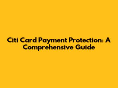 Citi Card Payment Protection: A Comprehensive Guide