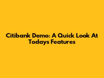 Citibank Demo: A Quick Look At Today's Features