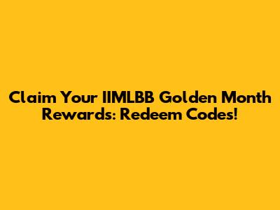 Claim Your IIMLBB Golden Month Rewards: Redeem Codes!