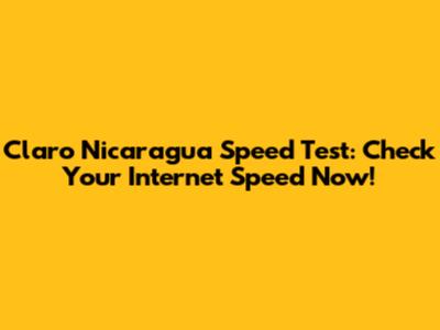 Claro Nicaragua Speed Test: Check Your Internet Speed Now!