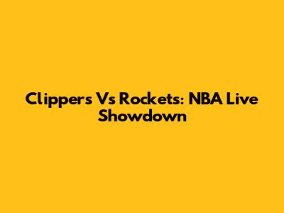 Clippers Vs Rockets: NBA Live Showdown