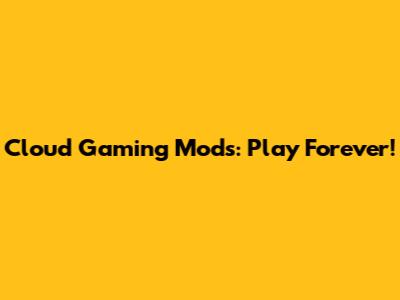 Cloud Gaming Mods: Play Forever!