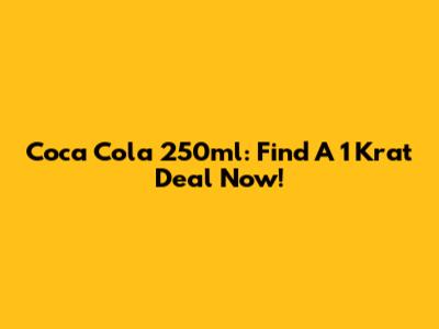 Coca Cola 250ml: Find A 1 Krat Deal Now!