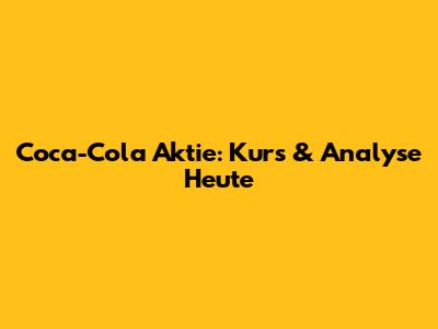 Coca-Cola Aktie: Kurs & Analyse Heute