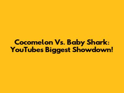Cocomelon Vs. Baby Shark: YouTube's Biggest Showdown!