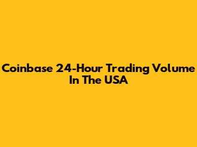 Coinbase 24-Hour Trading Volume In The USA