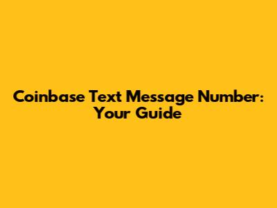 Coinbase Text Message Number: Your Guide