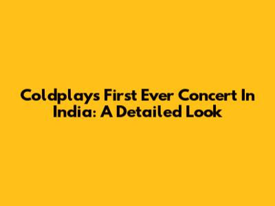 Coldplay's First Ever Concert In India: A Detailed Look