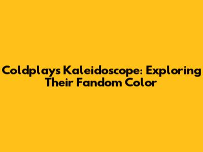 Coldplay's Kaleidoscope: Exploring Their Fandom Color