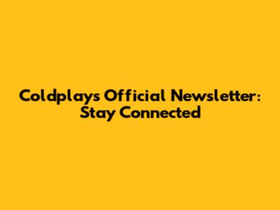 Coldplay's Official Newsletter: Stay Connected