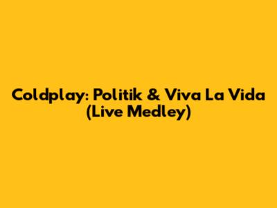 Coldplay: Politik & Viva La Vida (Live Medley)