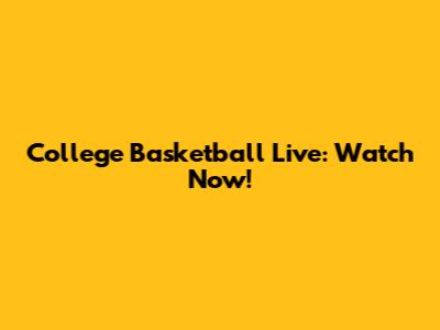 College Basketball Live: Watch Now!