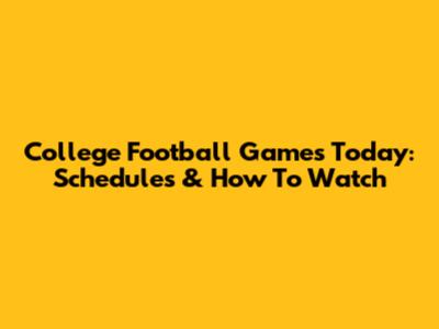 College Football Games Today: Schedules & How To Watch