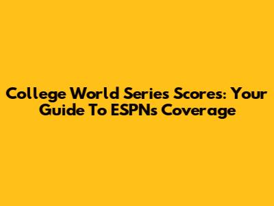 College World Series Scores: Your Guide To ESPN's Coverage