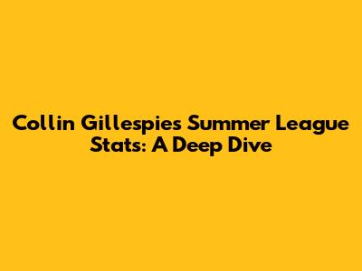 Collin Gillespie's Summer League Stats: A Deep Dive