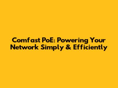 Comfast PoE: Powering Your Network Simply & Efficiently