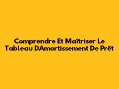 Comprendre Et Maîtriser Le Tableau D'Amortissement De Prêt