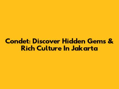 Condet: Discover Hidden Gems & Rich Culture In Jakarta
