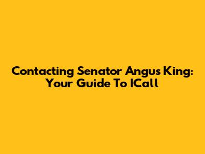 Contacting Senator Angus King: Your Guide To ICall