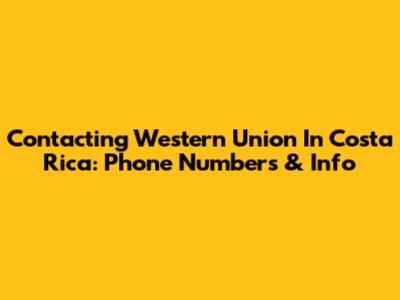 Contacting Western Union In Costa Rica: Phone Numbers & Info