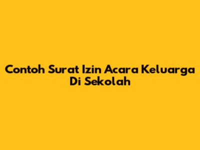 Contoh Surat Izin Acara Keluarga Di Sekolah