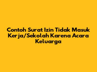 Contoh Surat Izin Tidak Masuk Kerja/Sekolah Karena Acara Keluarga
