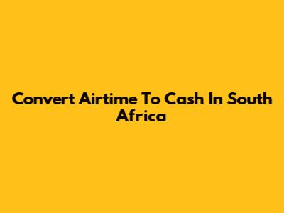 Convert Airtime To Cash In South Africa