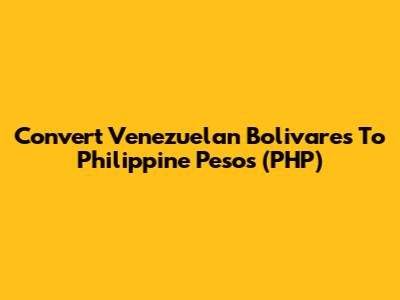 Convert Venezuelan Bolivares To Philippine Pesos (PHP)