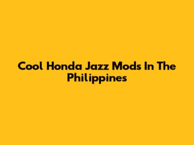 Cool Honda Jazz Mods In The Philippines