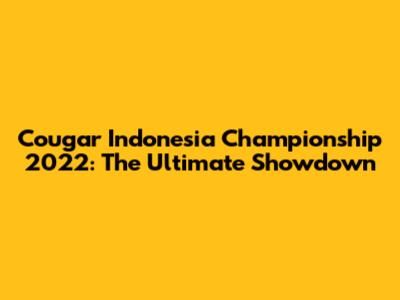 Cougar Indonesia Championship 2022: The Ultimate Showdown