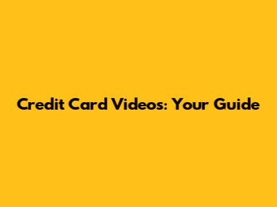 Credit Card Videos: Your Guide