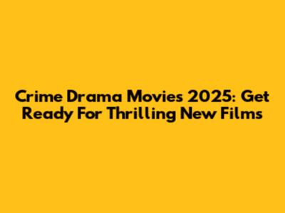 Crime Drama Movies 2025: Get Ready For Thrilling New Films
