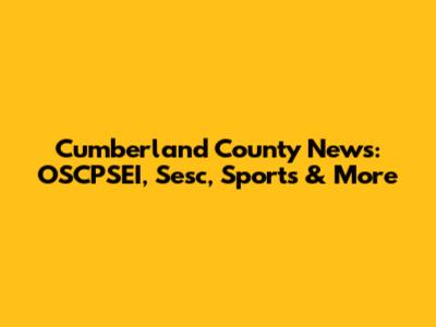 Cumberland County News: OSCPSEI, Sesc, Sports & More