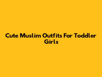 Cute Muslim Outfits For Toddler Girls