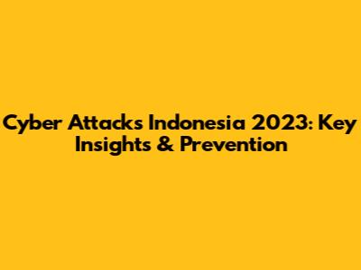 Cyber Attacks Indonesia 2023: Key Insights & Prevention