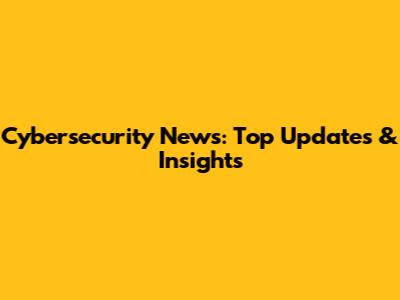 Cybersecurity News: Top Updates & Insights