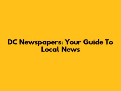 DC Newspapers: Your Guide To Local News