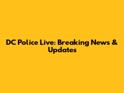 DC Police Live: Breaking News & Updates